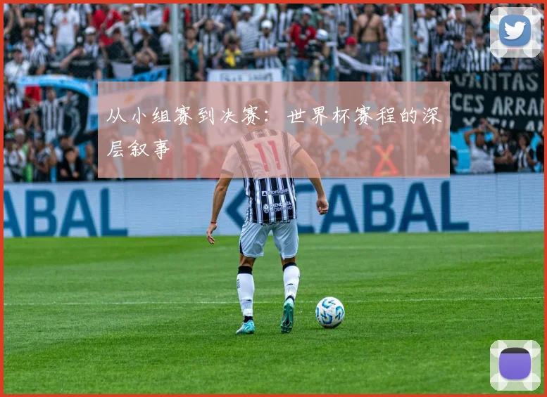 从小组赛到决赛：世界杯赛程的深层叙事